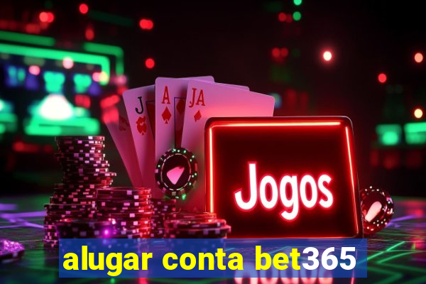 alugar conta bet365